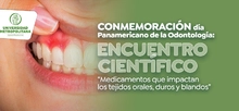 Conmemoración día Panamericano de la Odontología: Encuentro científico “Medicamentos que impactan los tejidos orales, duros y blandos”